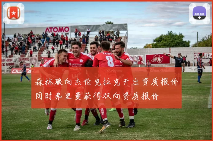 森林狼向杰伦克拉克开出资质报价同时弗里曼获得双向资质报价